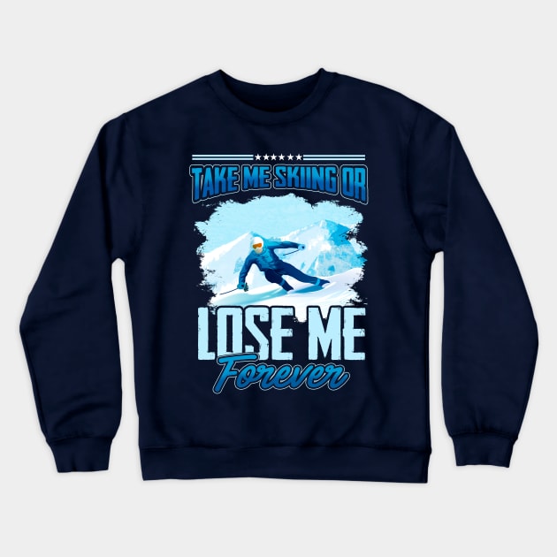 Take Me Skiing Or Lose Me Forever Crewneck Sweatshirt by guitar75